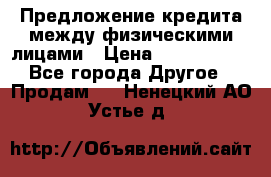 Предложение кредита между физическими лицами › Цена ­ 5 000 000 - Все города Другое » Продам   . Ненецкий АО,Устье д.
